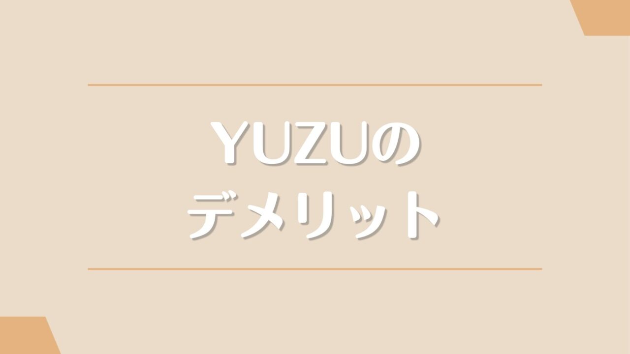 YUZUのデメリット